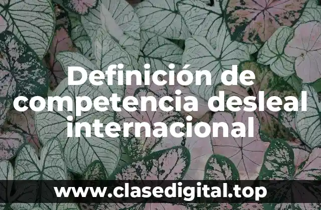 Definición de competencia desleal internacional