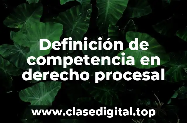 Definición de competencia en derecho procesal