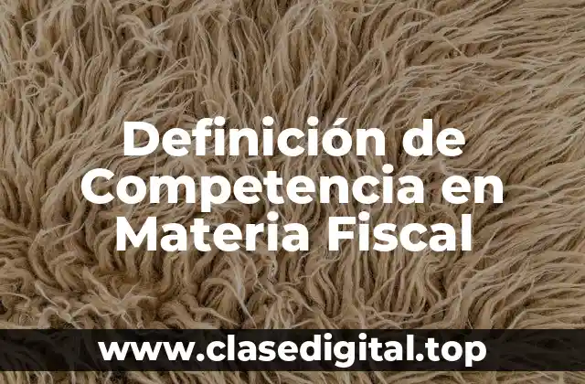 Definición de Competencia en Materia Fiscal
