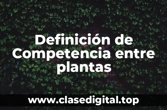 Definición de Competencia entre plantas