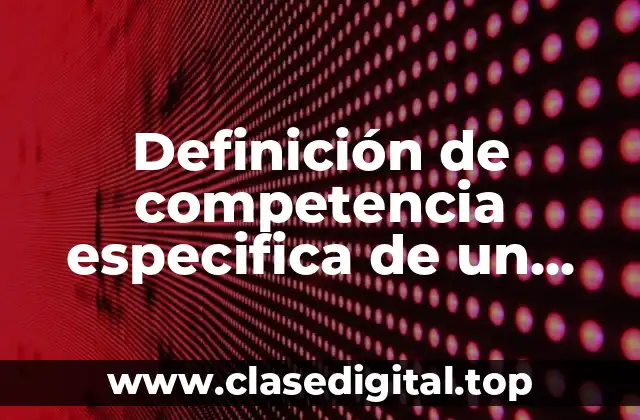 Definición de competencia especifica de un estudiante