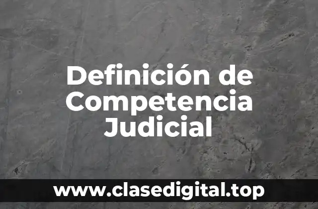 Definición de Competencia Judicial