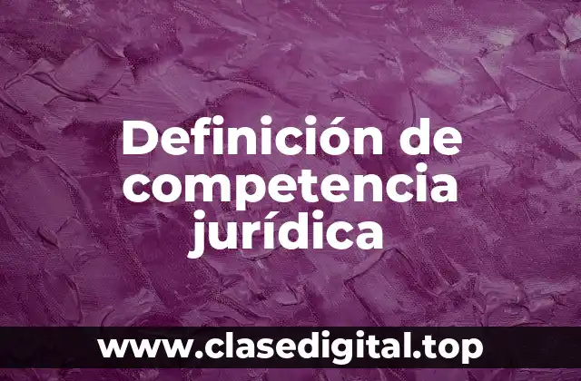 Definición de competencia jurídica