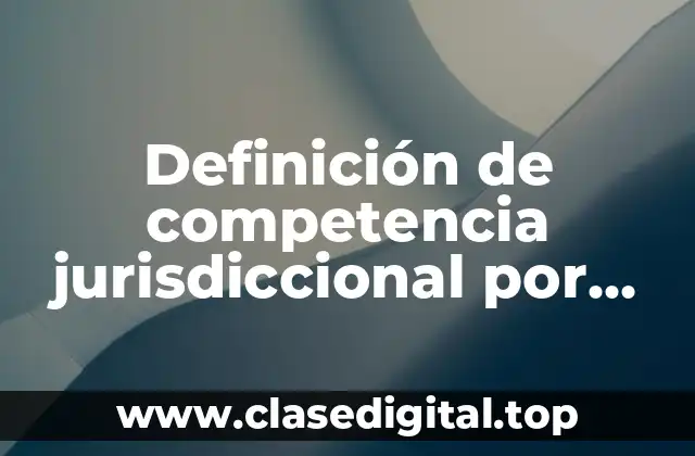 Definición de competencia jurisdiccional por cuantía