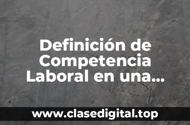 Definición de Competencia Laboral en una Empresa