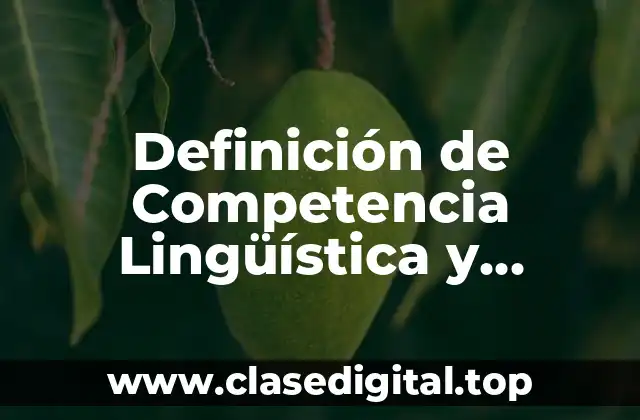Definición de Competencia Lingüística y Competencia Comunicativa