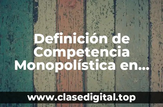 Definición de Competencia Monopolística en Microeconomía