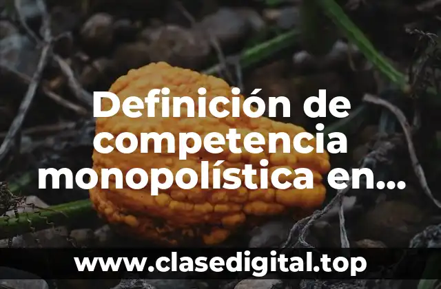 Definición de competencia monopolística en productos