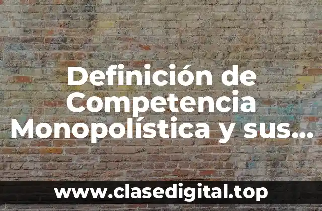 Definición de Competencia Monopolística y sus Características