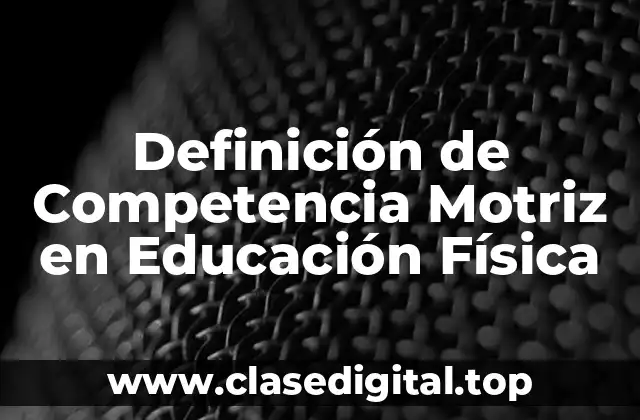 Definición de Competencia Motriz en Educación Física