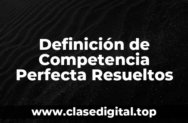 Definición de Competencia Perfecta Resueltos