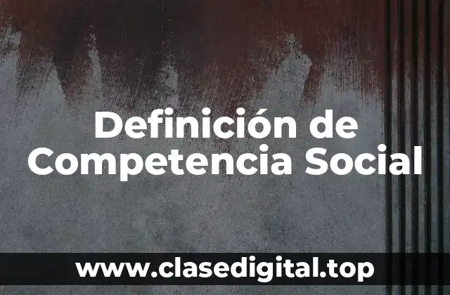 Definición de Competencia Social
