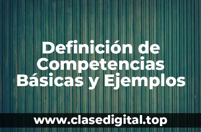 Definición de Competencias Básicas y Ejemplos