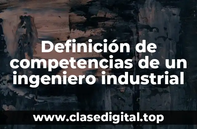Definición de competencias de un ingeniero industrial