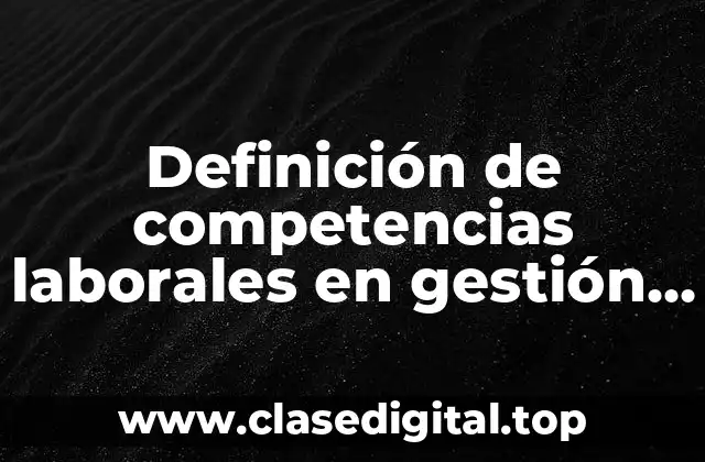 Ejemplos de competencias laborales en gestión de capital humano