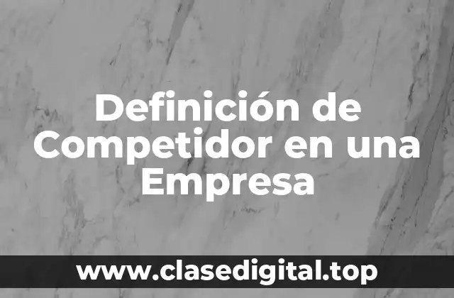 Definición de Competidor en una Empresa