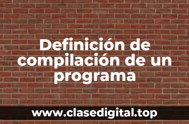 Definición de compilación de un programa