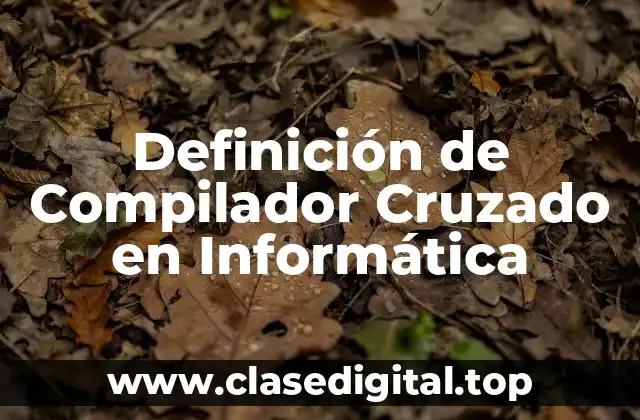Definición de Compilador Cruzado en Informática