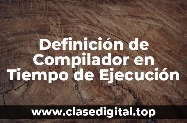 Definición de Compilador en Tiempo de Ejecución