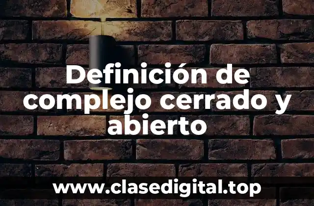 Definición de complejo cerrado y abierto