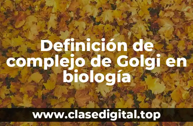 Definición de complejo de Golgi en biología
