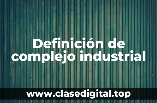 Definición de complejo industrial
