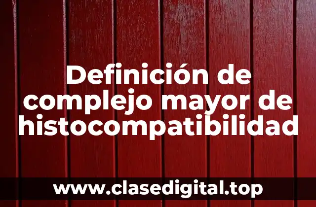 Definición de complejo mayor de histocompatibilidad