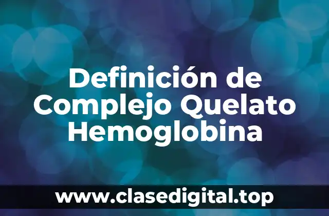 Definición de Complejo Quelato Hemoglobina
