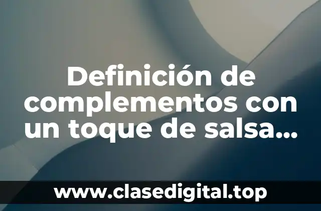 Ejemplos de complementos con un toque de salsa piquin