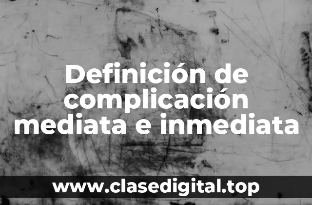 Definición de complicación mediata e inmediata