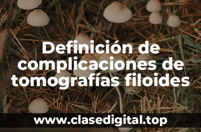Definición de complicaciones de tomografías filoides