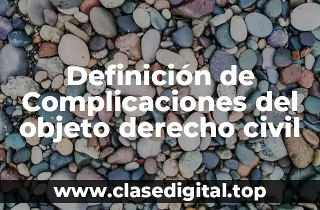Definición de Complicaciones del objeto derecho civil