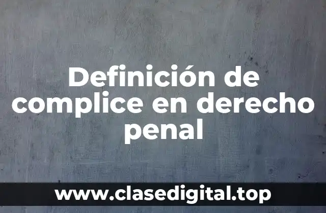 Definición de complice en derecho penal