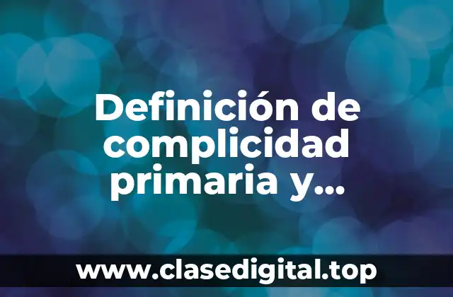 Definición de complicidad primaria y secundaria