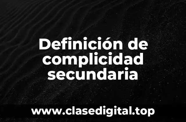 Definición de complicidad secundaria