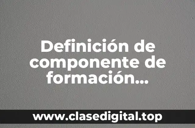 Definición de componente de formación propedéutica