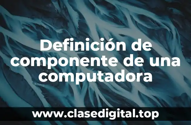 Definición de componente de una computadora