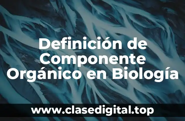 Definición de Componente Orgánico en Biología