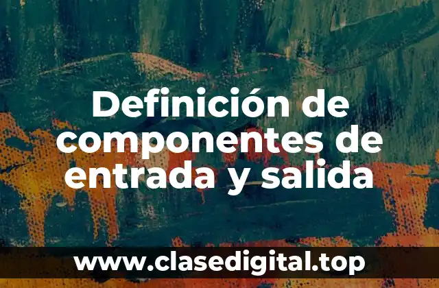 Definición de componentes de entrada y salida