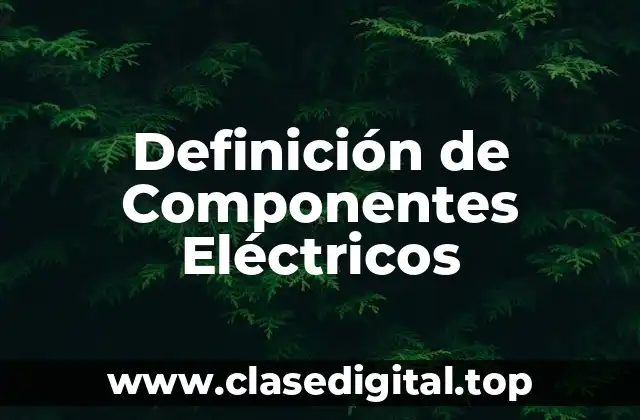 Definición de Componentes Eléctricos
