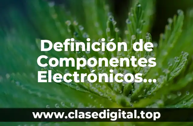 Definición de Componentes Electrónicos Semiconductores