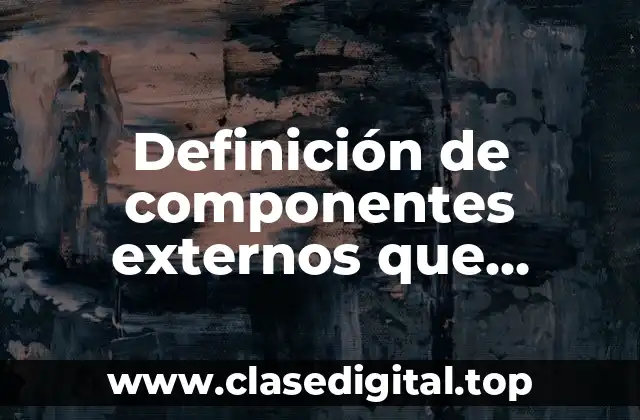 Definición de componentes externos que afectan a una empresa