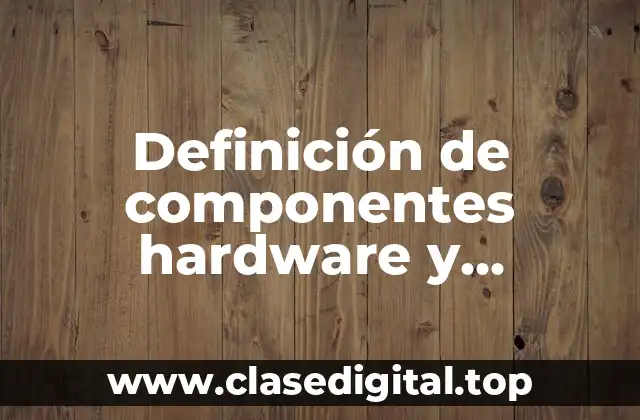 Definición de componentes hardware y componentes software del ordenador