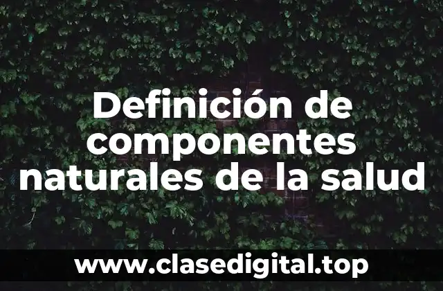 Definición de componentes naturales de la salud