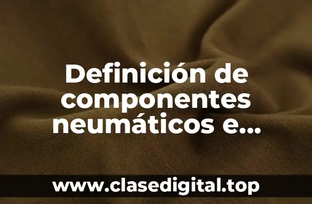 Ejemplos de componentes neumáticos e hidráulicos