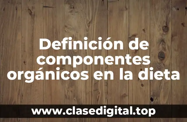 Definición de componentes orgánicos en la dieta