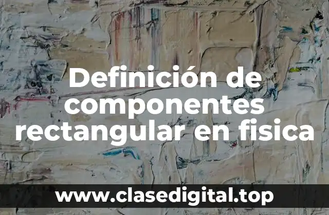 Definición de componentes rectangular en fisica