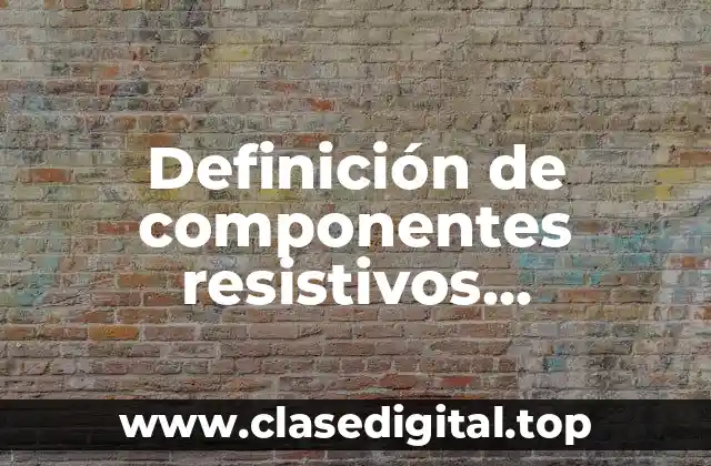 Definición de componentes resistivos, capacitivos e inductivos
