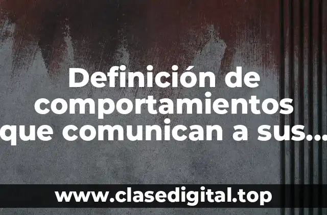 Definición de comportamientos que comunican a sus semejantes de animales