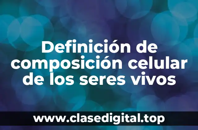 Definición técnica de composición celular de los seres vivos